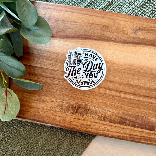 Have The Day You Deserve Sticker